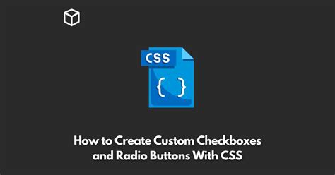 How To Create Custom Checkboxes And Radio Buttons With Css