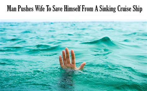 Man Pushes Wife To Save Himself From A Sinking Cruise Ship The Reason Will Make You Cry