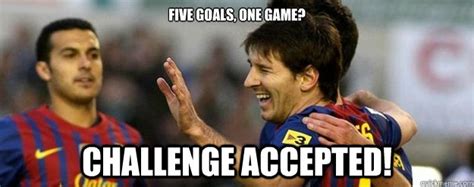 Five Goals One Game Challenge Accepted Amazing Messi Quickmeme