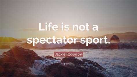 Jackie Robinson Quote Life Is Not A Spectator Sport