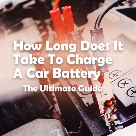 How Long Does It Take To Charge A Car Battery The Ultimate Guide By