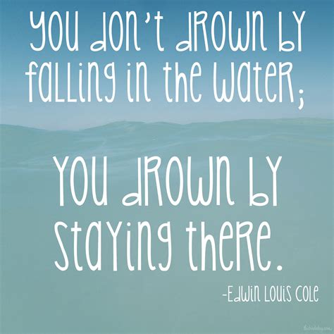 You Dont Drown By Falling In The Water You Drown By Staying There