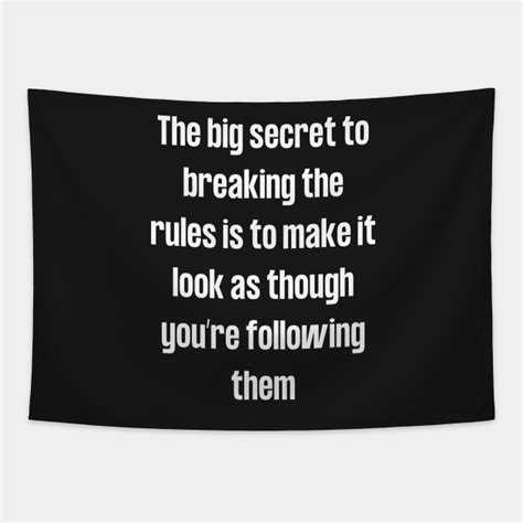 The Secret To Break Rules Is To Pretend Following Them Quote