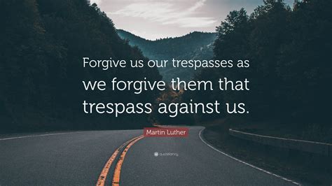 Martin Luther Quote Forgive Us Our Trespasses As We Forgive Them That