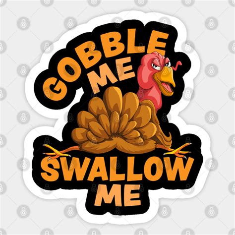 gobble me swallow me funny thanksgiving turkey gobble me swallow me sticker teepublic