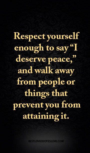 Respect Yourself Enough To Say I Deserve Peace And Walk Away From