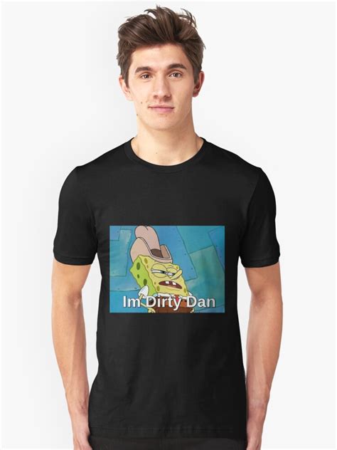 Im Dirty Dan Unisex T Shirt By Meanmememachine Redbubble