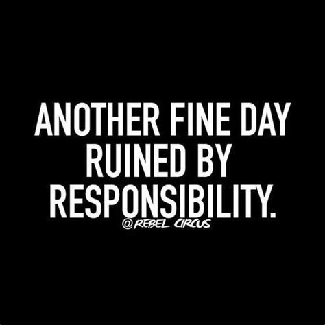 Another Fine Day Ruined By Responsibility Work Quotes Work Quotes