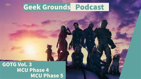 Geek Grounds Podcast Gotg Vol 3 Predictions Mcu Phase 4 Thoughts