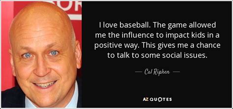 Cal Ripken Jr Quote I Love Baseball The Game Allowed
