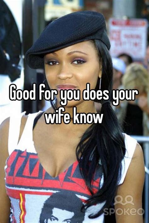 good for you does your wife know