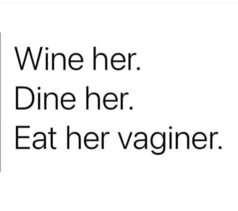 Wine Her Dine Her Eat Her Vaginer Ifunny