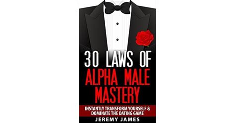 Alpha Male 30 Laws Of Alpha Male Mastery Instantly Transform Yourself
