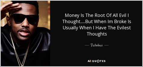 Fabolous Quote Money Is The Root Of All Evil I Thoughtbut When