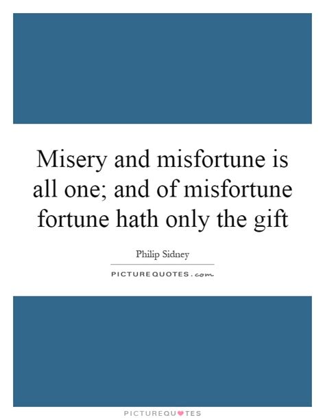 Misery And Misfortune Is All One And Of Misfortune Fortune Hath