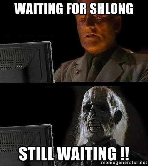 Waiting For Shlong Still Waiting Still Waiting Meme Meme Generator
