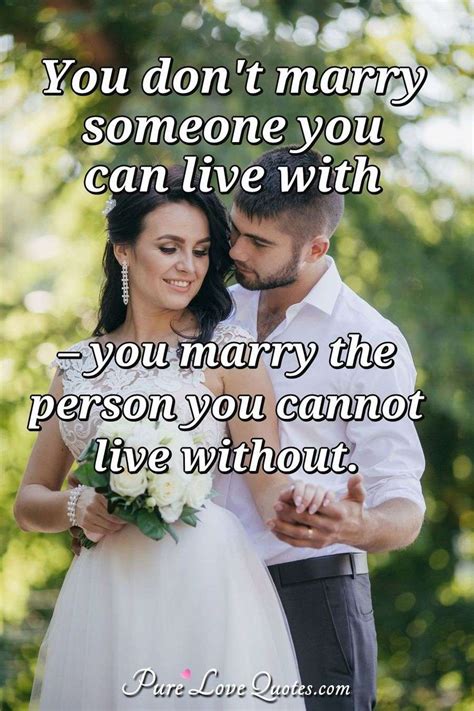 You Dont Marry Someone You Can Live With You Marry The Person You