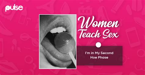 Women Teach Sex Im In My Second Hoe Phase Pulse Nigeria