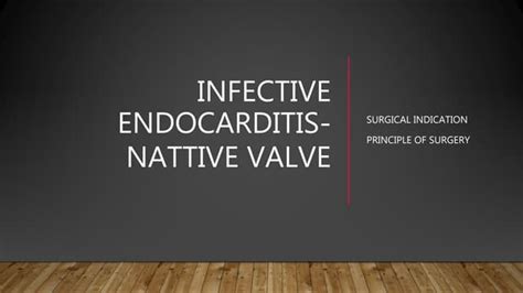 Infective Endocarditis Surgical Indication And Principle Of Surgery Ppt