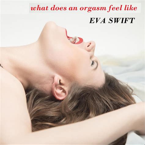 What Does An Orgasm Feel Like Album By Eva Swift Spotify