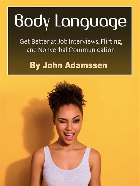 Body Language Get Better At Job Interviews Flirting And Nonverbal Communication