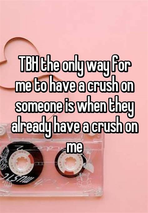 Tbh The Only Way For Me To Have A Crush On Someone Is When They Already