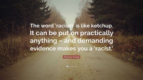 Famous quotes from his plays are easily recognizable; Thomas Sowell Quote: "The word 'racism' is like ketchup ...