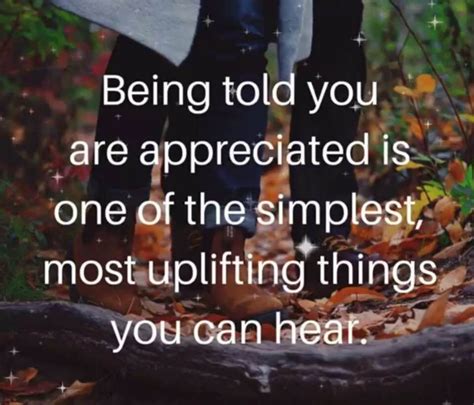 Being Told You Are Appreciated Is One Of The Simplest Most Uplifting