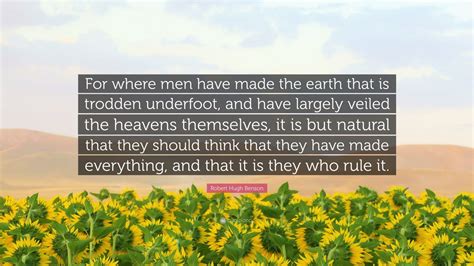 Robert Hugh Benson Quote For Where Men Have Made The Earth That Is