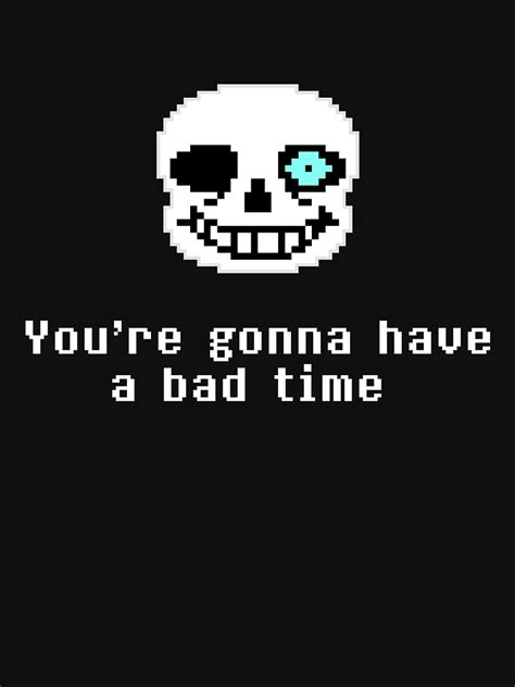 Undertale Sans Youre Gonna Have A Bad Time T Shirt For Sale By