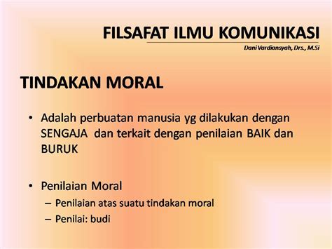 أخلاق, akhlāq) adalah istilah manusia menyebut ke manusia atau orang lainnya dalam tindakan yang memiliki nilai positif. Universitas Tarumanagara FILSAFAT ILMU KOMUNIKASI ...
