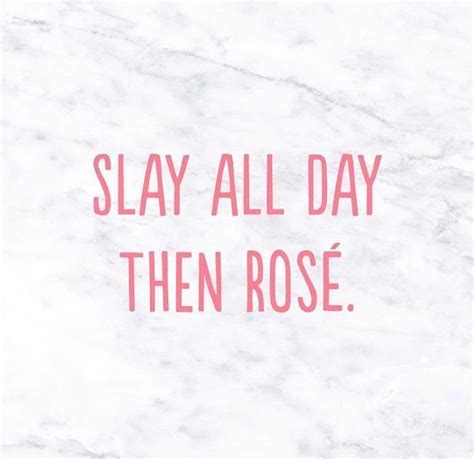 Slay All Day Then Rosé Quotes Words Slay Quotes Quote Of The Day