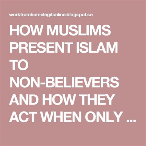 How Muslims Present Islam To Non Believers And How They Act When Only
