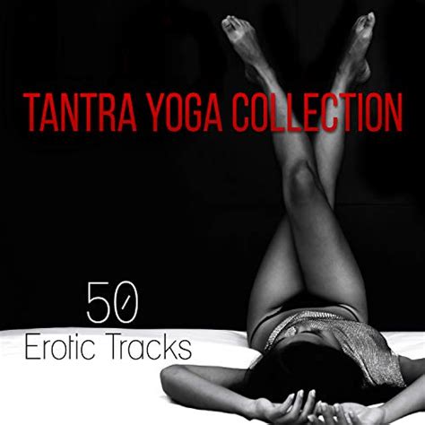 Tantra Yoga Collection 50 Erotic Tracks For Sensual Massage Tantric