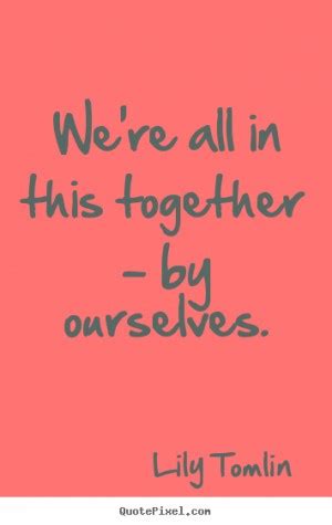 As per normal oscar wilde says it all ! We Are In This Together Quotes. QuotesGram