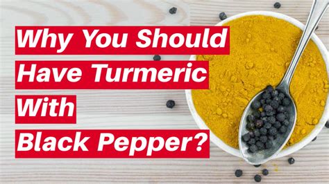 Why You Should Have Turmeric With Black Pepper Why Do You Need Black