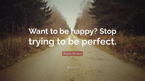 Brené Brown Quote Want To Be Happy Stop Trying To Be Perfect