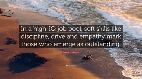 Daniel Goleman Quote In A High Iq Job Pool Soft Skills Like