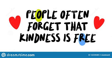 People Often Forget That Kindness Is Free Motivation Quote