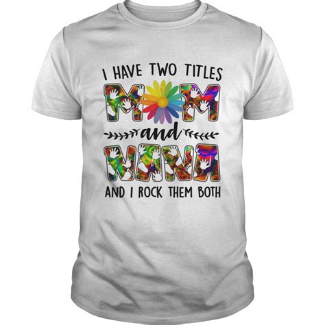 I Have Two Titles Mom And Nana Rock Them Both Funny Mothers Day Shirt Trend Tee Shirts Store