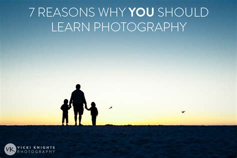 7 Reasons Why You Should Learn Photography