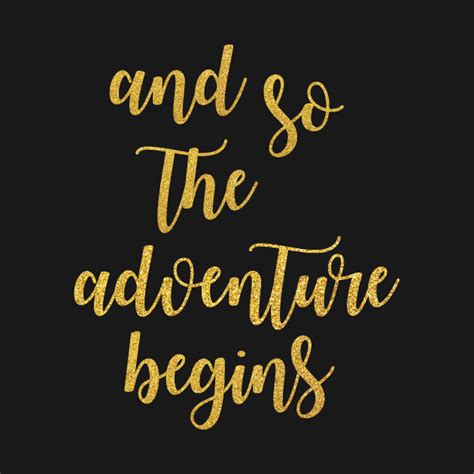 Quotable quotes motivational quotes inspirational quotes positive quotes uplifting quotes strong quotes positive things great quotes inspiration the words inspirational graduation quotes senior quotes prom quotes yearbook quotes wedding quotes and so the adventure begins. And So The Adventure Begins - Quote - T-Shirt | TeePublic