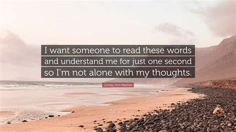 Christy Ann Martine Quote I Want Someone To Read These Words And