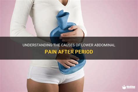 Understanding The Causes Of Lower Abdominal Pain After Period Medshun
