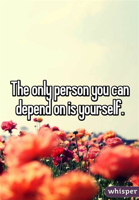 Image Result For The Only Person You Can Depend On Is Yourself Person