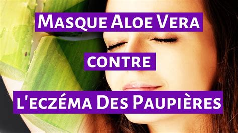 Masque Aloe Vera Contre Leczéma Des Paupières Youtube