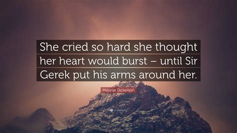 melanie dickerson quote “she cried so hard she thought her heart would burst until sir gerek