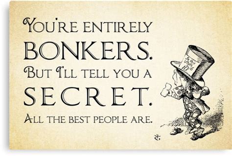 All the best people are. amazing gift for anyone that is one penny short of the full shilling. "Alice in Wonderland Quote - You're Entirely Bonkers - Mad Hatter Quote - 0188" Canvas Prints by ...