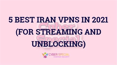 5 Best Iran Vpns In 2022 Cyber Special
