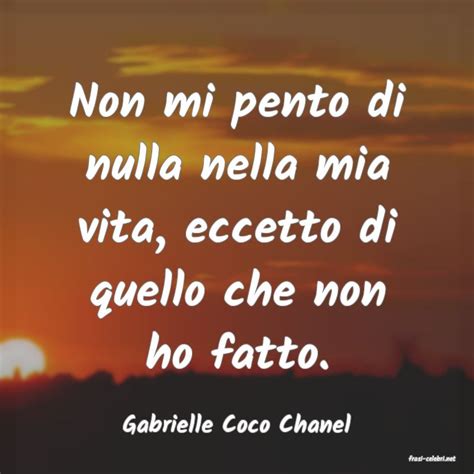 Gabrielle Coco Chanel Non Mi Pento Di Nulla Nella Mia Vita Eccetto Di Q